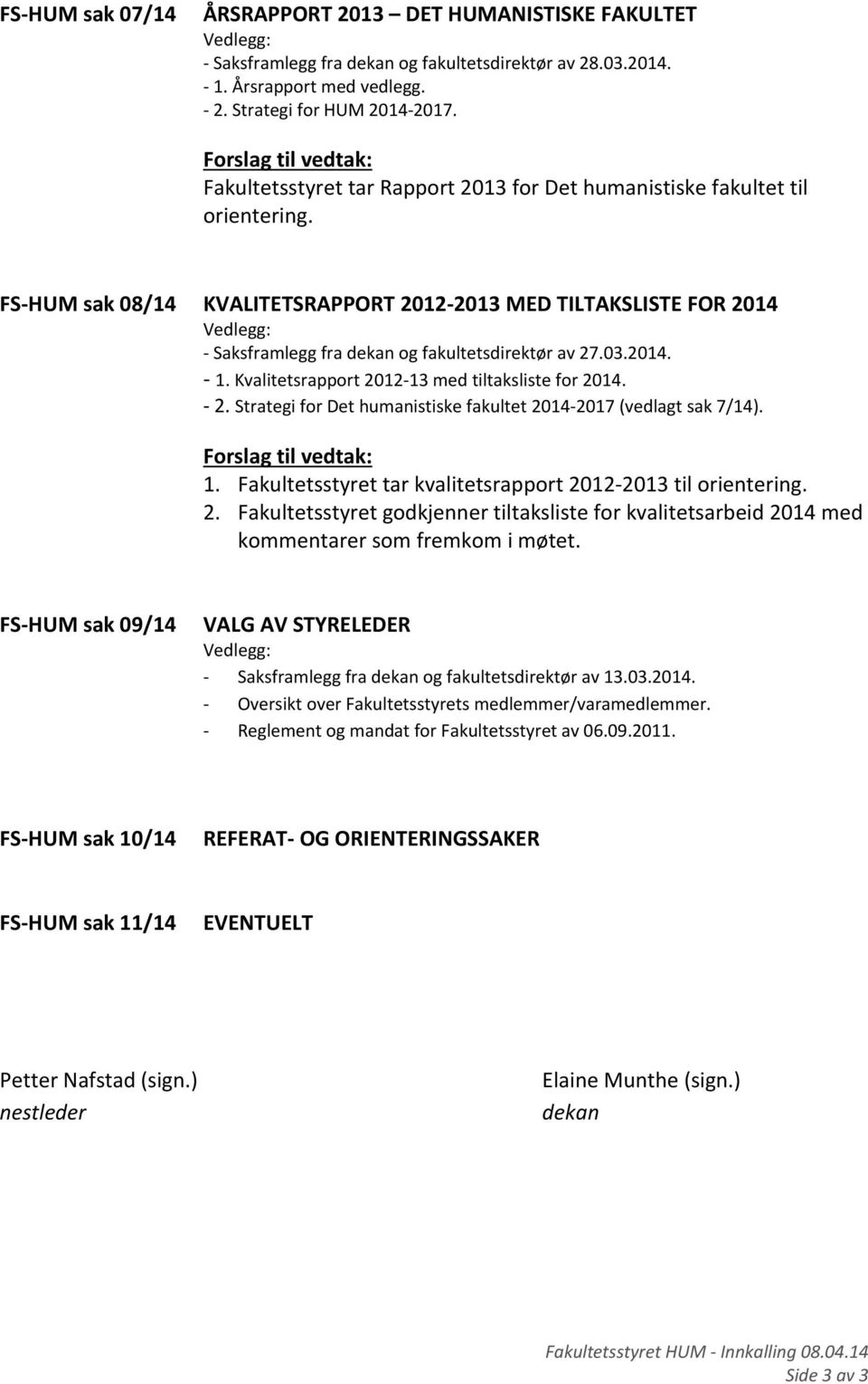 FS HUM sak 08/14 KVALITETSRAPPORT 2012 2013 MED TILTAKSLISTE FOR 2014 Vedlegg: Saksframlegg fra dekan og fakultetsdirektør av 27.03.2014. 1. Kvalitetsrapport 2012 13 med tiltaksliste for 2014. 2. Strategi for Det humanistiske fakultet 2014 2017 (vedlagt sak 7/14).