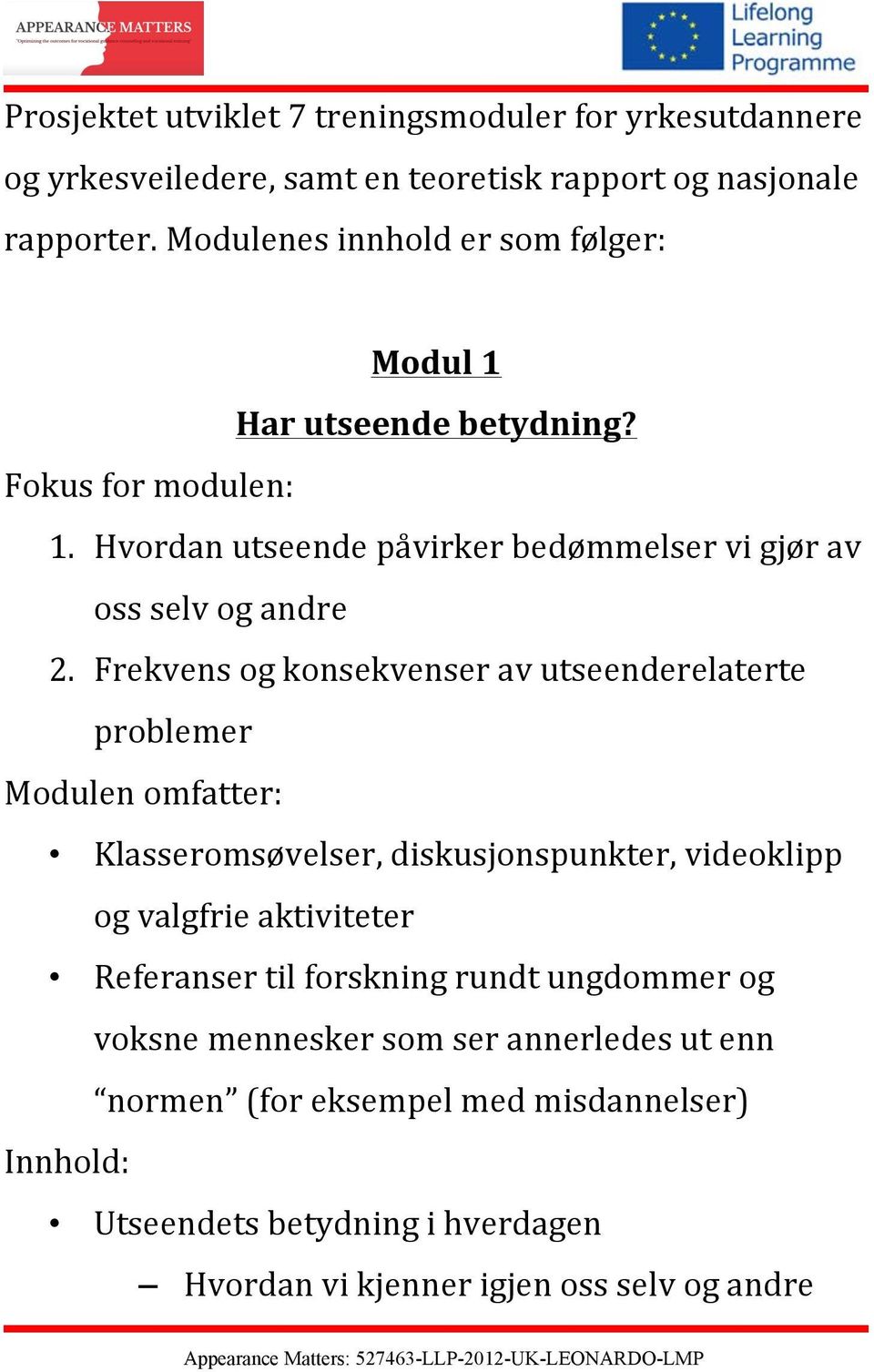 Frekvens og konsekvenser av utseenderelaterte problemer Modulen omfatter: Klasseromsøvelser, diskusjonspunkter, videoklipp og valgfrie aktiviteter Referanser