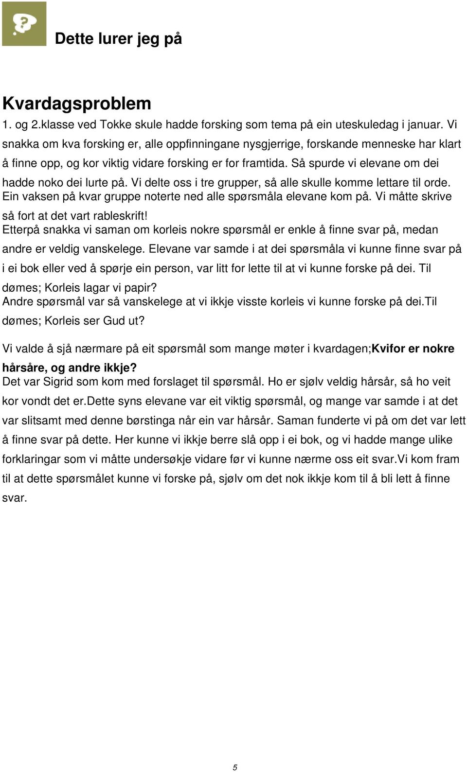 Så spurde vi elevane om dei hadde noko dei lurte på. Vi delte oss i tre grupper, så alle skulle komme lettare til orde. Ein vaksen på kvar gruppe noterte ned alle spørsmåla elevane kom på.