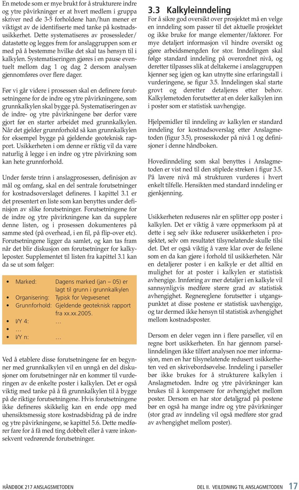 Systematiseringen gjøres i en pause eventuelt mellom dag 1 og dag 2 dersom analysen gjennomføres over flere dager.