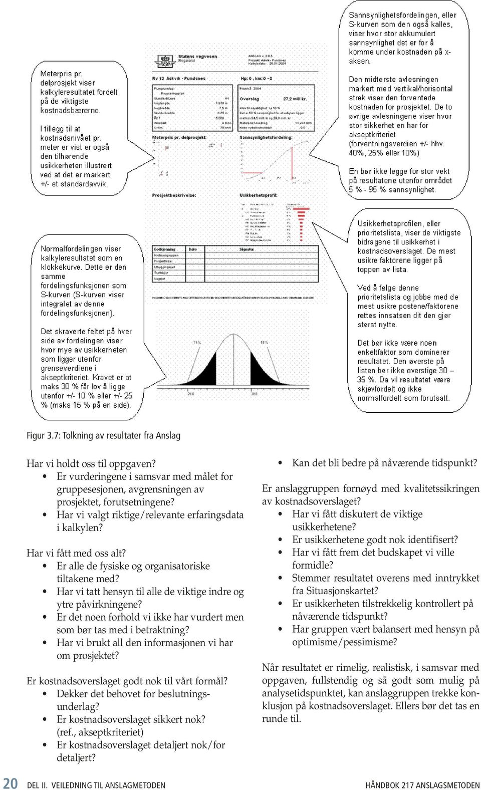 Har vi tatt hensyn til alle de viktige indre og ytre påvirkningene? Er det noen forhold vi ikke har vurdert men som bør tas med i betraktning? Har vi brukt all den informasjonen vi har om prosjektet?