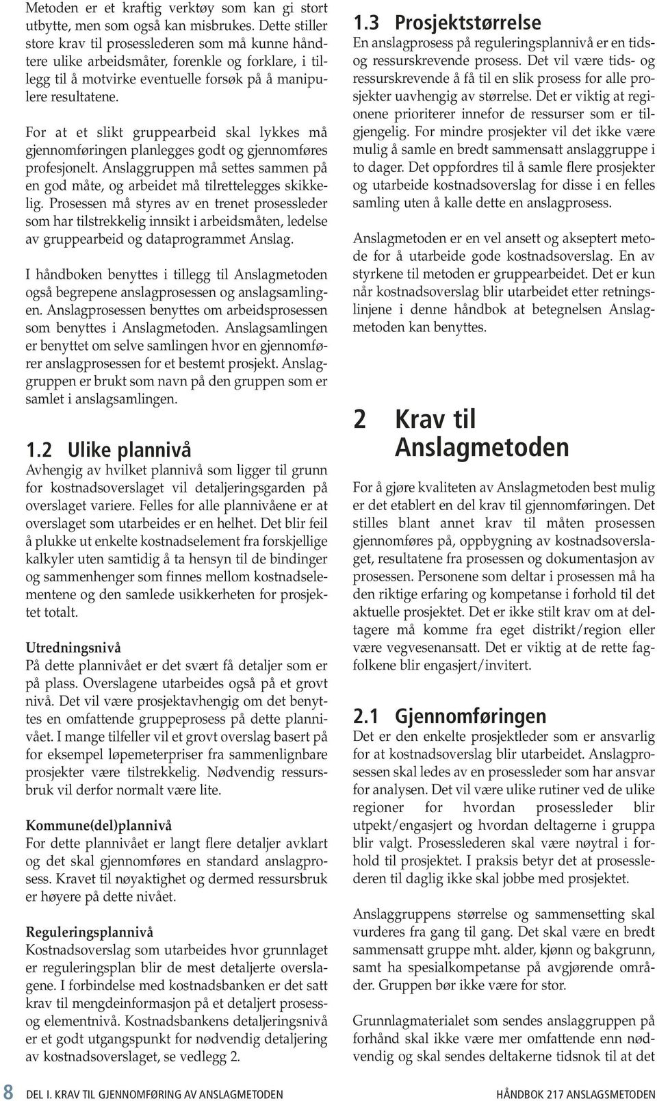 For at et slikt gruppearbeid skal lykkes må gjennomføringen planlegges godt og gjennomføres profesjonelt. Anslaggruppen må settes sammen på en god måte, og arbeidet må tilrettelegges skikkelig.