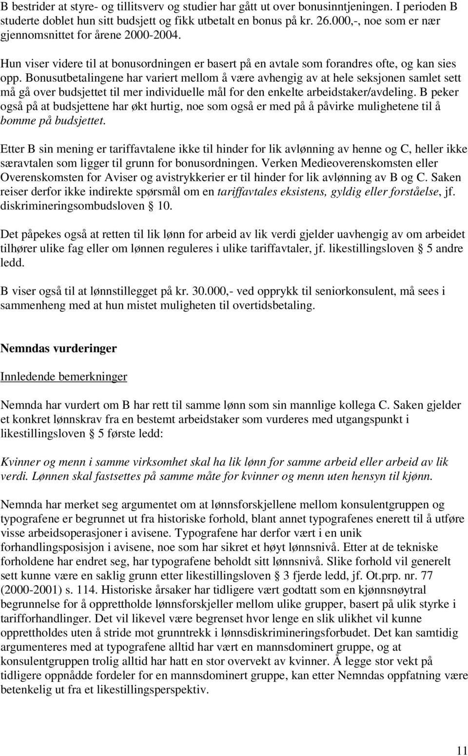 Bonusutbetalingene har variert mellom å være avhengig av at hele seksjonen samlet sett må gå over budsjettet til mer individuelle mål for den enkelte arbeidstaker/avdeling.