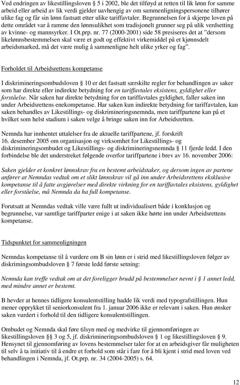 Begrunnelsen for å skjerpe loven på dette området var å ramme den lønnsulikhet som tradisjonelt grunner seg på ulik verdsetting av kvinne- og mannsyrker. I Ot.prp. nr.