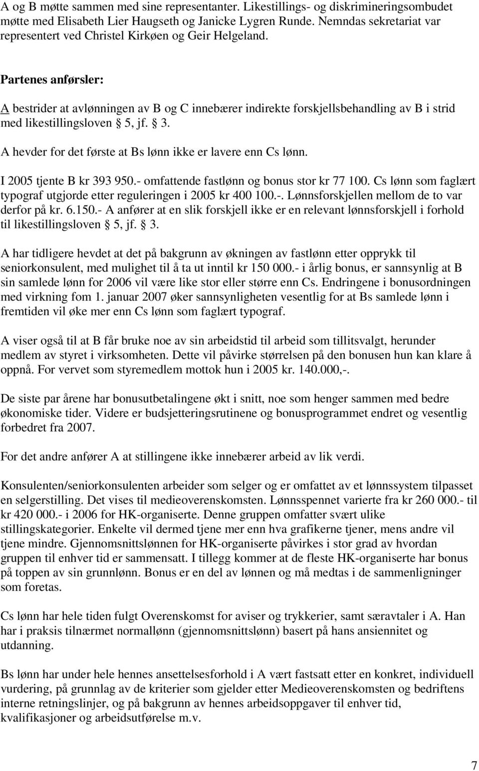 Partenes anførsler: A bestrider at avlønningen av B og C innebærer indirekte forskjellsbehandling av B i strid med likestillingsloven 5, jf. 3.