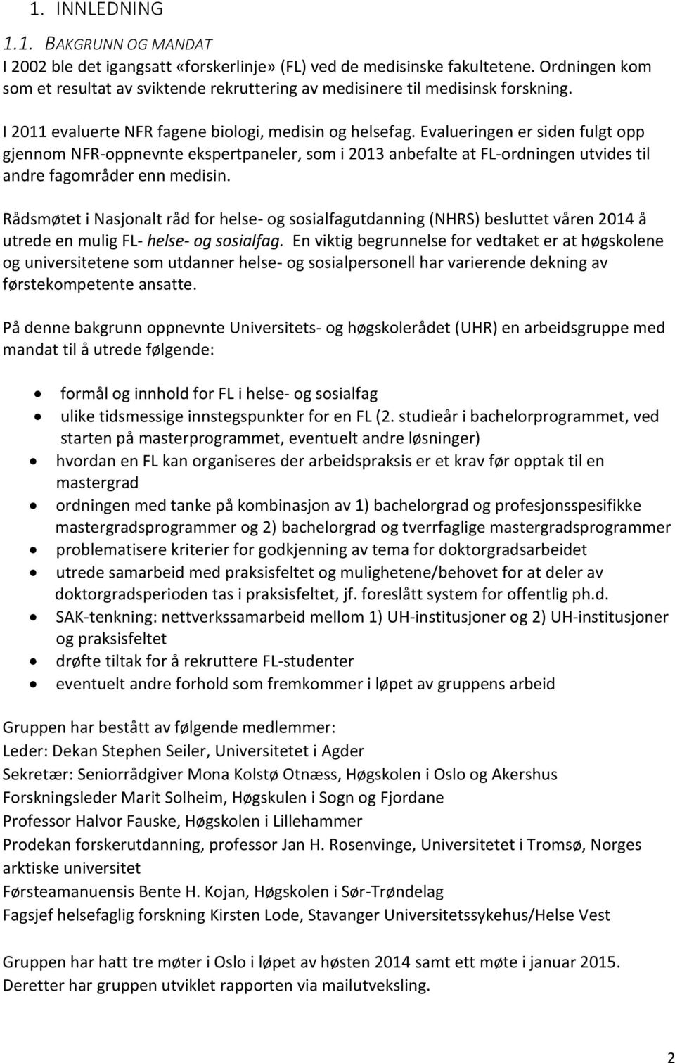 Evalueringen er siden fulgt opp gjennom NFR-oppnevnte ekspertpaneler, som i 2013 anbefalte at FL-ordningen utvides til andre fagområder enn medisin.