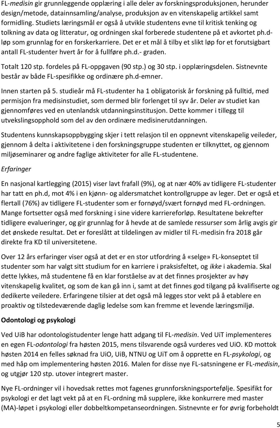 dløp som grunnlag for en forskerkarriere. Det er et mål å tilby et slikt løp for et forutsigbart antall FL-studenter hvert år for å fullføre ph.d.- graden. Totalt 120 stp.