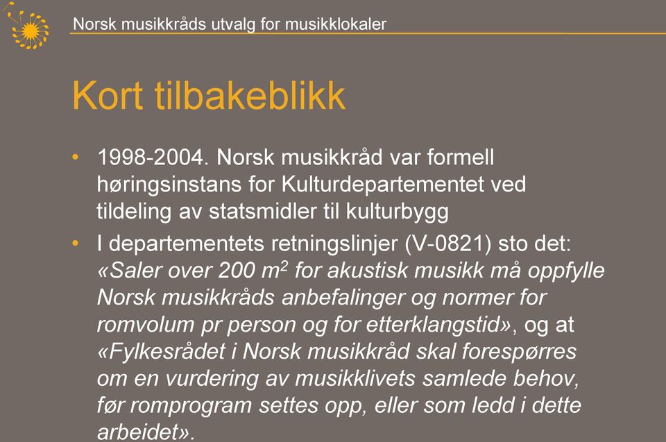 departementets retningslinjer (V-0821) sto det: «Saler over 200 m 2 for akustisk musikk må oppfylle Norsk musikkråds