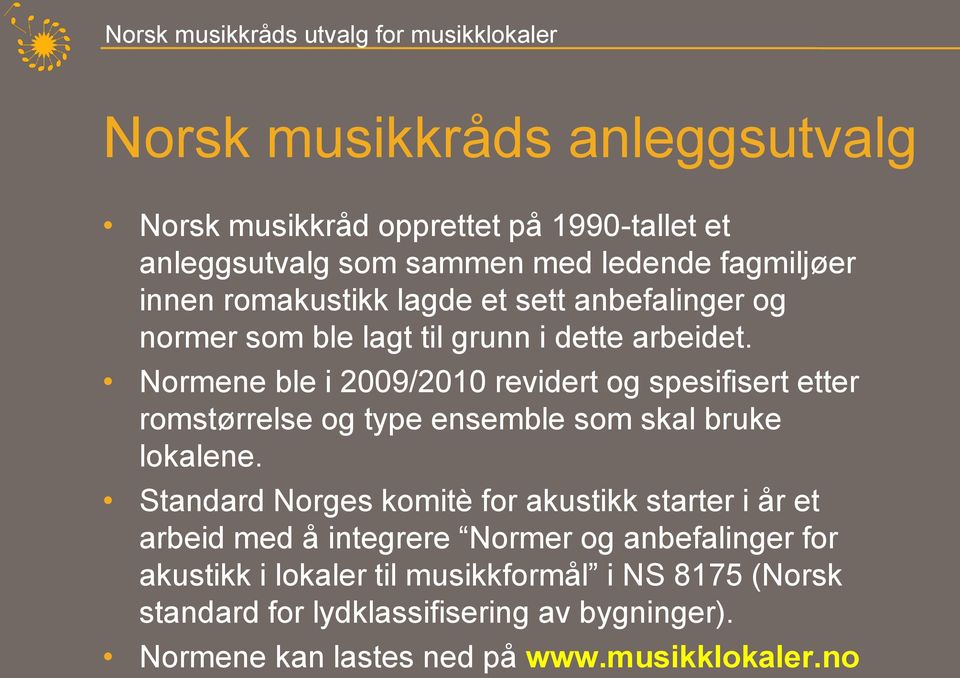 Normene ble i 2009/2010 revidert og spesifisert etter romstørrelse og type ensemble som skal bruke lokalene.