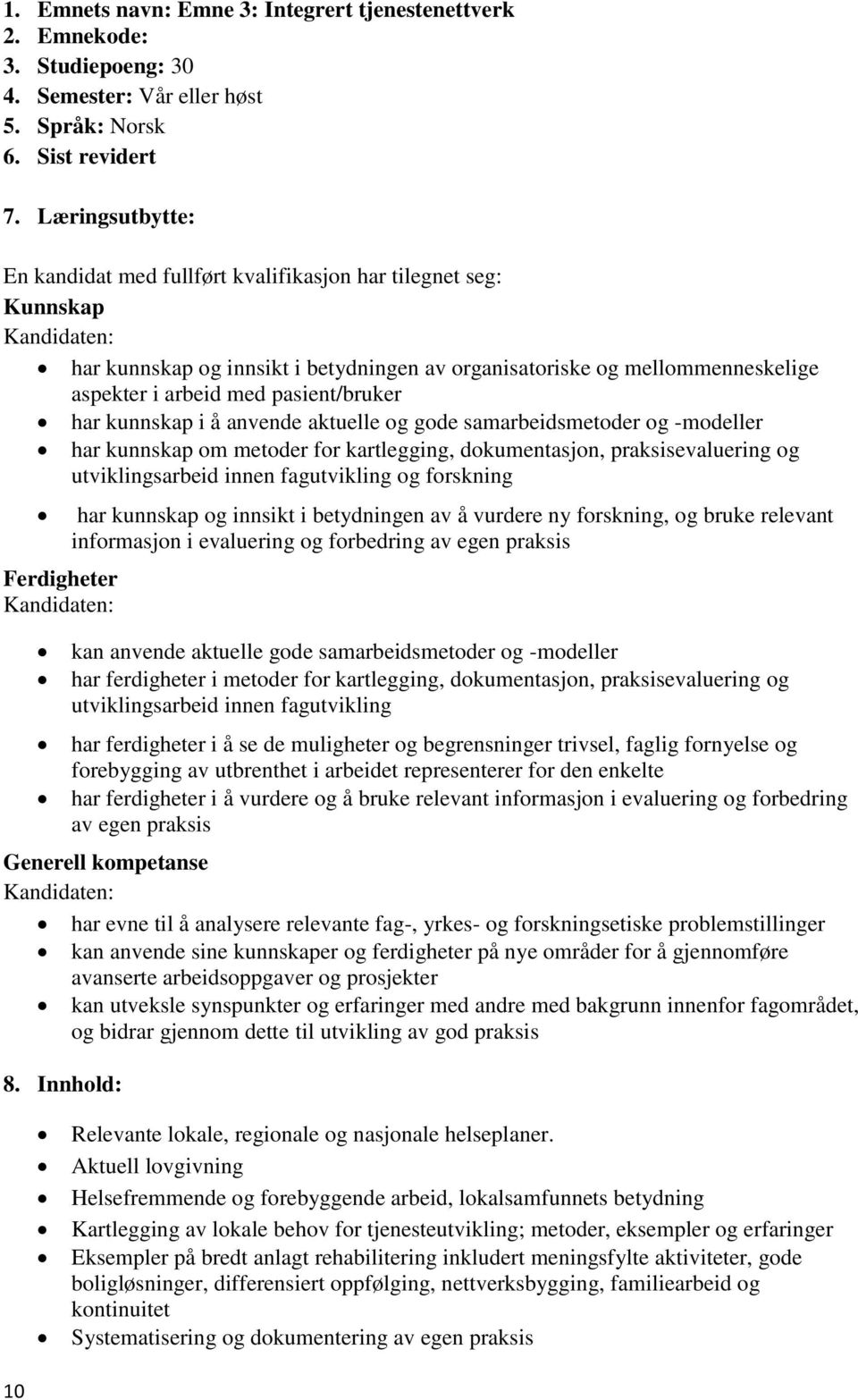 Ferdigheter har kunnskap i å anvende aktuelle og gode samarbeidsmetoder og -modeller har kunnskap om metoder for kartlegging, dokumentasjon, praksisevaluering og utviklingsarbeid innen fagutvikling