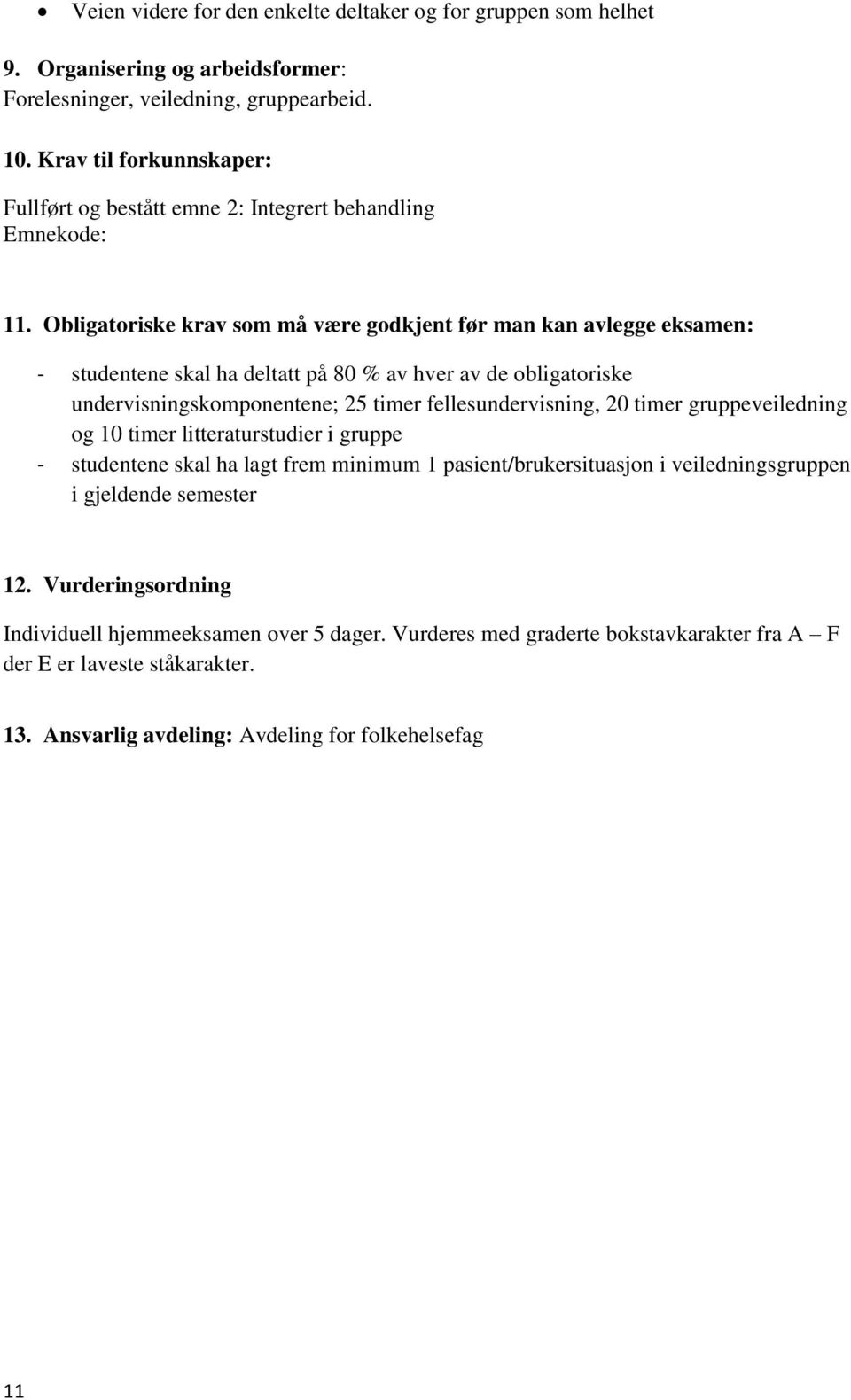 Obligatoriske krav som må være godkjent før man kan avlegge eksamen: - studentene skal ha deltatt på 80 % av hver av de obligatoriske undervisningskomponentene; 25 timer fellesundervisning, 20