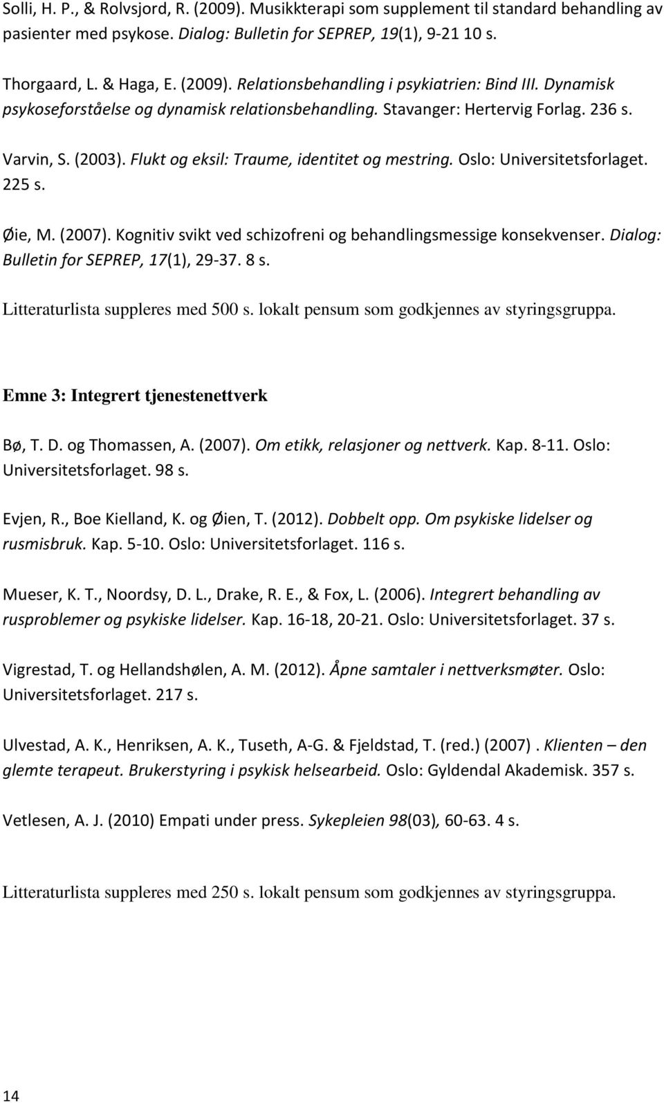 Øie, M. (2007). Kognitiv svikt ved schizofreni og behandlingsmessige konsekvenser. Dialog: Bulletin for SEPREP, 17(1), 29-37. 8 s. Litteraturlista suppleres med 500 s.