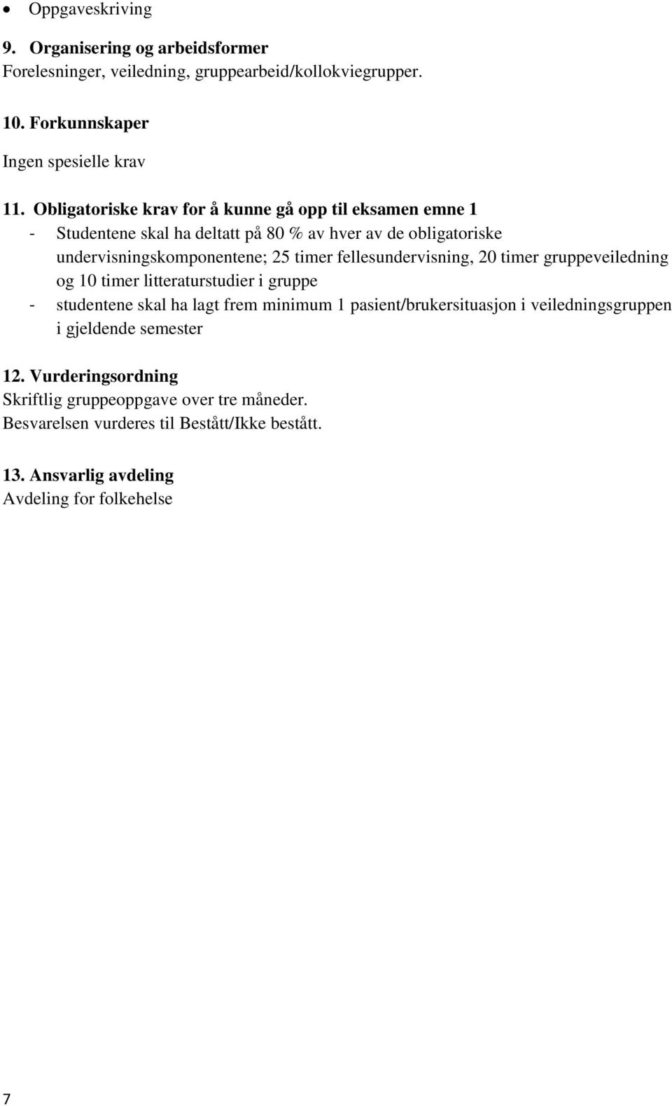 fellesundervisning, 20 timer gruppeveiledning og 10 timer litteraturstudier i gruppe - studentene skal ha lagt frem minimum 1 pasient/brukersituasjon i