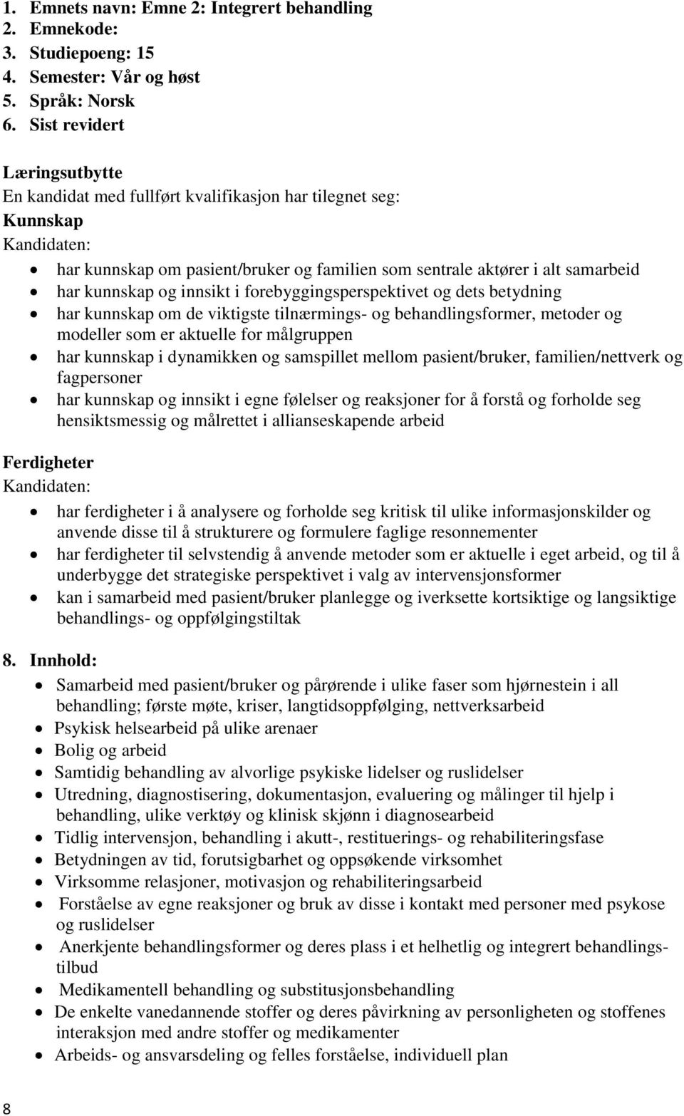 i forebyggingsperspektivet og dets betydning har kunnskap om de viktigste tilnærmings- og behandlingsformer, metoder og modeller som er aktuelle for målgruppen har kunnskap i dynamikken og samspillet