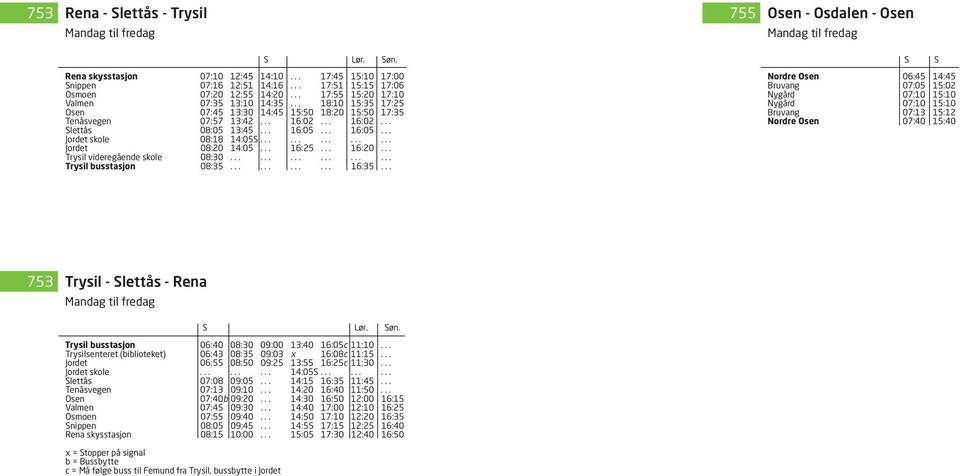 .. 18:10 15:35 17:25 Osen 07:45 13:30 14:45 15:50 18:20 15:50 17:35 Tenåsvegen 07:57 13:42... 16:02... 16:02... lettås 08:05 13:45... 16:05... 16:05... Jordet skole 08:18 14:05............... Jordet 08:20 14:05.