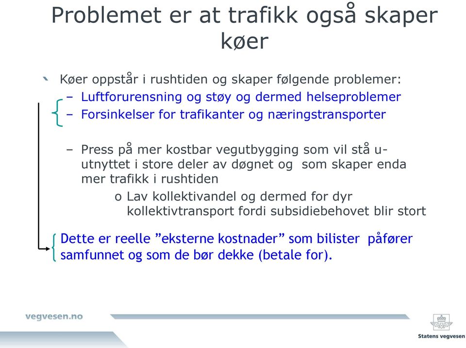 utnyttet i store deler av døgnet og som skaper enda mer trafikk i rushtiden o Lav kollektivandel og dermed for dyr