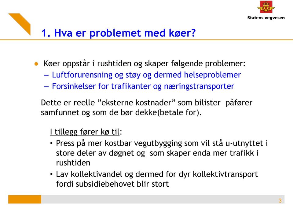 trafikanter og næringstransporter Dette er reelle eksterne kostnader som bilister påfører samfunnet og som de bør dekke(betale