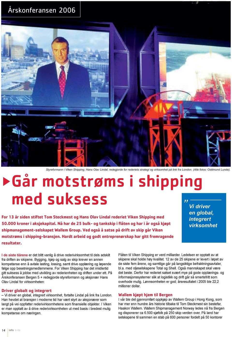 Nå har de 25 bulk- og tankskip i flåten og har i år også kjøpt shipmanagement-selskapet Wallem Group. Ved også å satse på drift av skip går Viken motstrøms i shipping-bransjen.