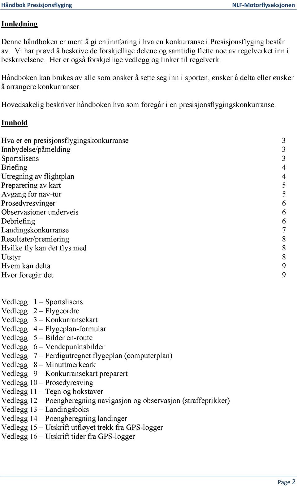 Håndboken kan brukes av alle som ønsker å sette seg inn i sporten, ønsker å delta eller ønsker å arrangere konkurranser.