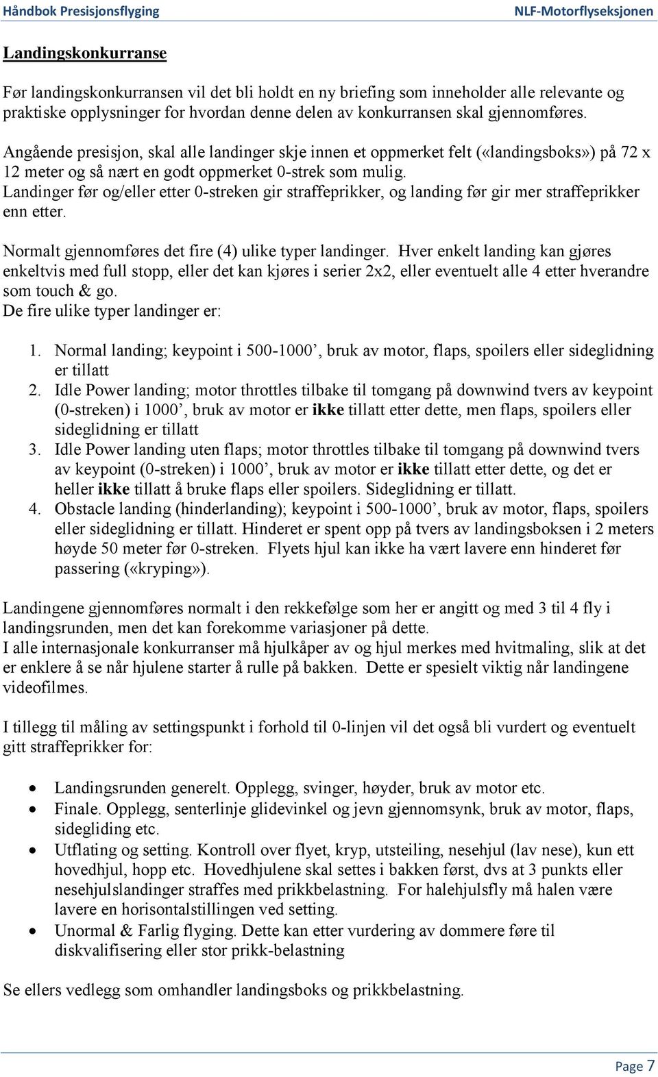 Landinger før og/eller etter 0-streken gir straffeprikker, og landing før gir mer straffeprikker enn etter. Normalt gjennomføres det fire (4) ulike typer landinger.