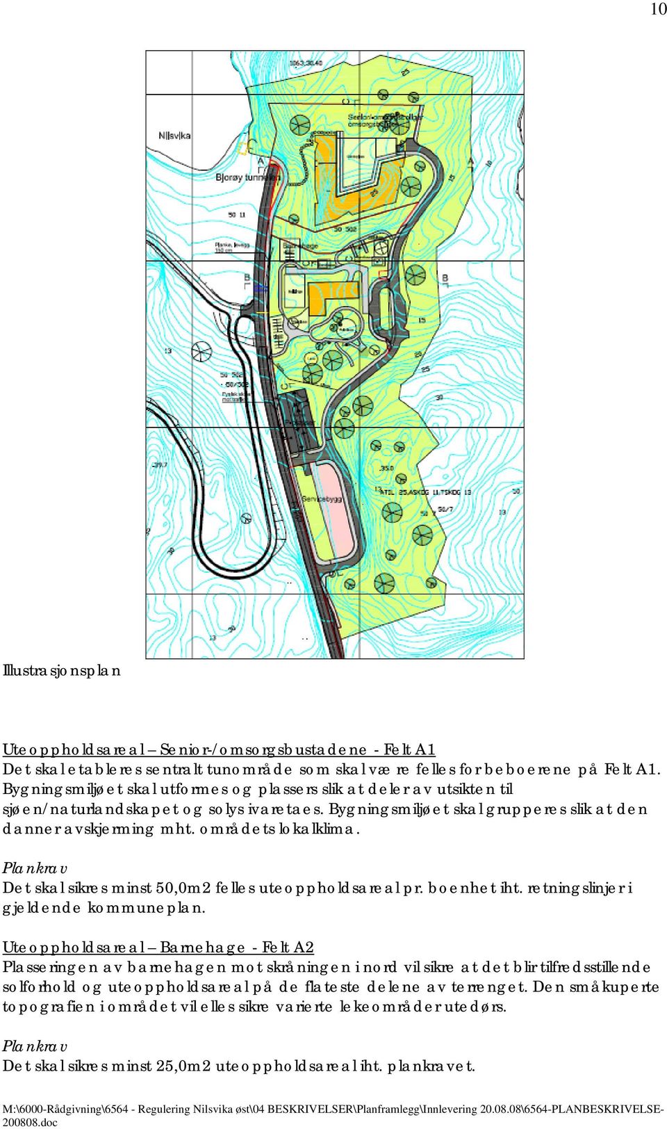 områdets lokalklima. Plankrav Det skal sikres minst 50,0m2 felles uteoppholdsareal pr. boenhet iht. retningslinjer i gjeldende kommuneplan.