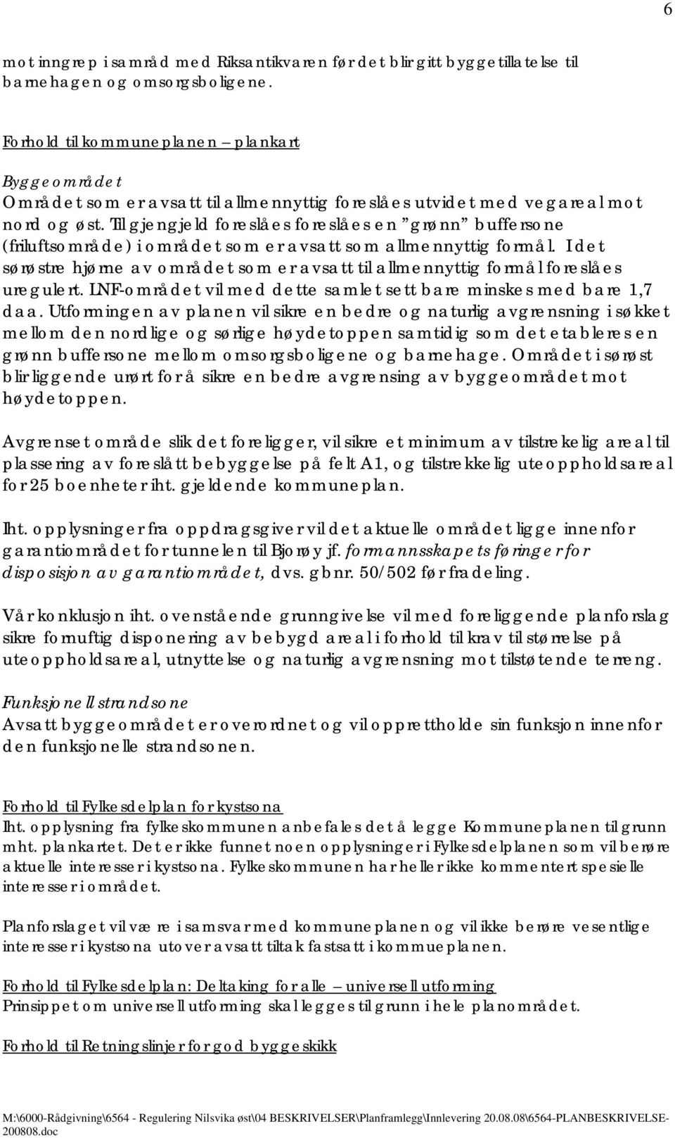 Til gjengjeld foreslåes foreslåes en grønn buffersone (friluftsområde) i området som er avsatt som allmennyttig formål.