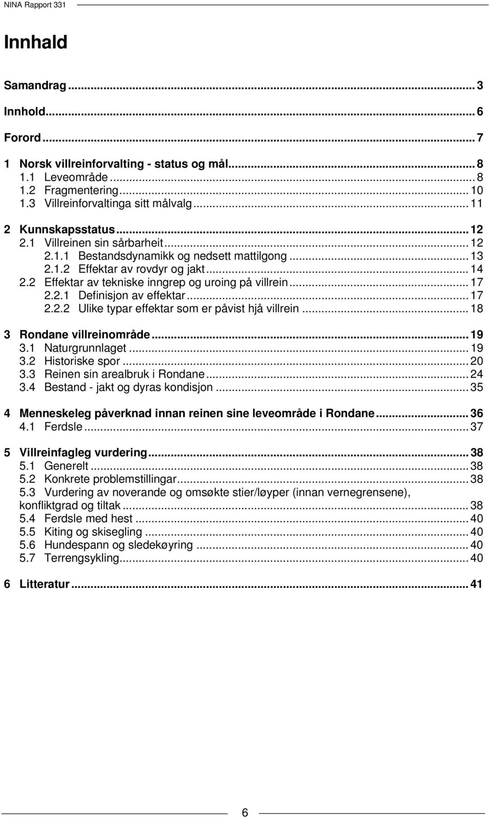 .. 17 2.2.2 Ulike typar effektar som er påvist hjå villrein... 18 3 Rondane villreinområde... 19 3.1 Naturgrunnlaget... 19 3.2 Historiske spor... 20 3.3 Reinen sin arealbruk i Rondane... 24 3.