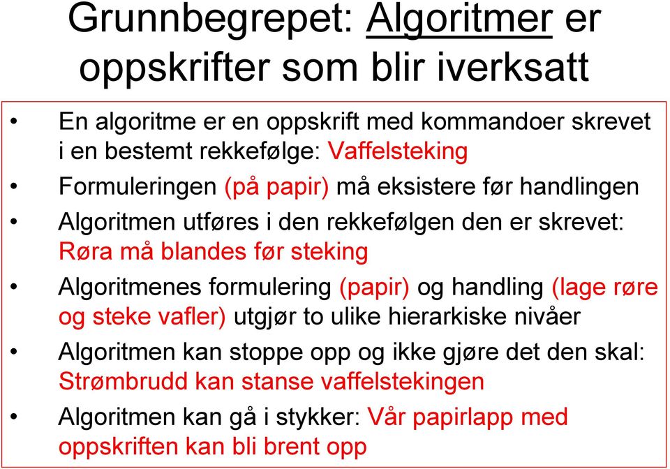 steking Algoritmenes formulering (papir) og handling (lage røre og steke vafler) utgjør to ulike hierarkiske nivåer Algoritmen kan stoppe