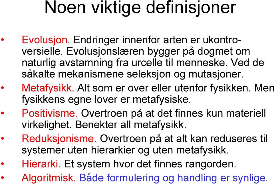 Alt som er over eller utenfor fysikken. Men fysikkens egne lover er metafysiske. Positivisme. Overtroen på at det finnes kun materiell virkelighet.