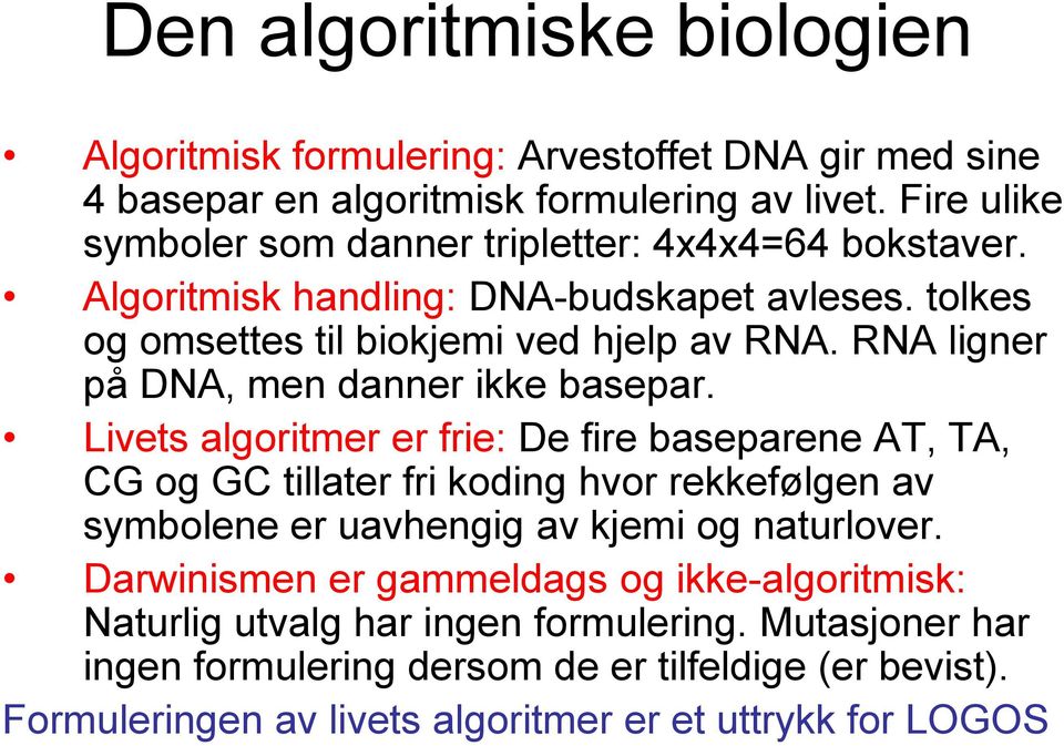 RNA ligner på DNA, men danner ikke basepar.