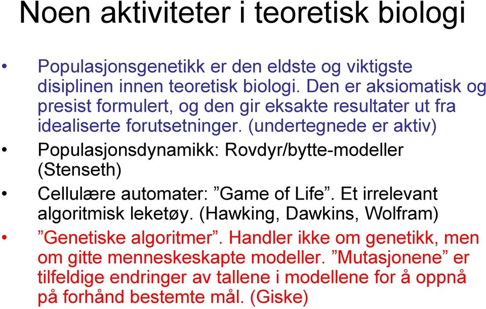 (undertegnede er aktiv) Populasjonsdynamikk: Rovdyr/bytte-modeller (Stenseth) Cellulære automater: Game of Life. Et irrelevant algoritmisk leketøy.