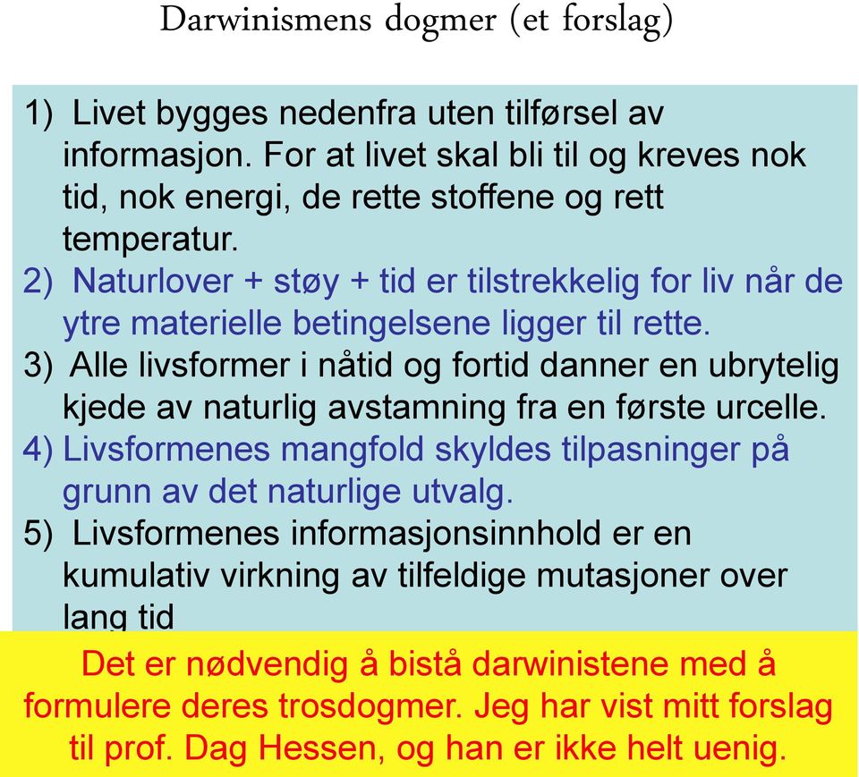 2) Naturlover + støy + tid er tilstrekkelig for liv når de ytre materielle betingelsene ligger til rette.