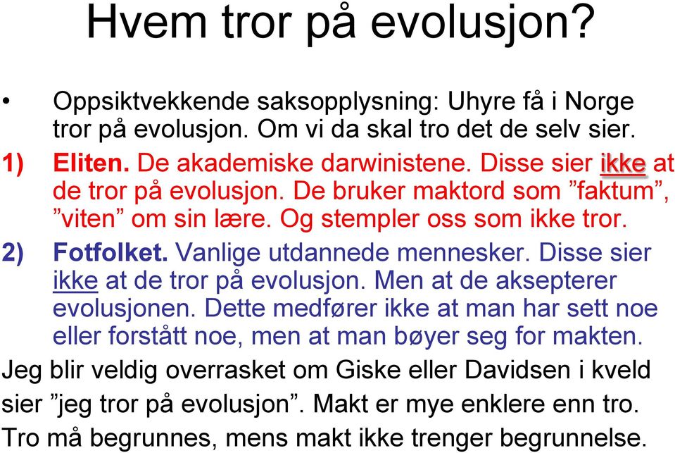 Disse sier ikke at de tror på evolusjon. Men at de aksepterer evolusjonen. Dette medfører ikke at man har sett noe eller forstått noe, men at man bøyer seg for makten.