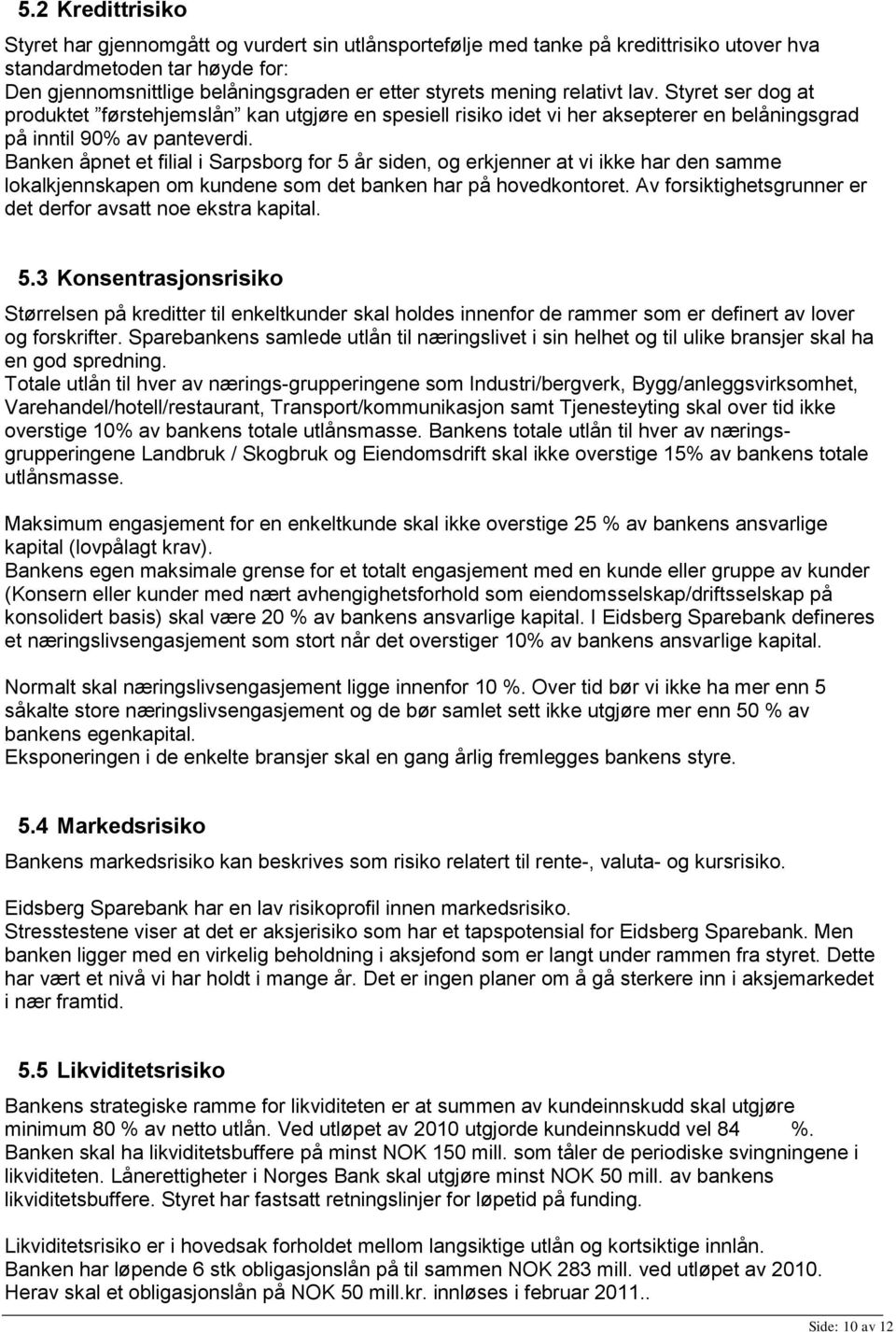 Banken åpnet et filial i Sarpsborg for 5 år siden, og erkjenner at vi ikke har den samme lokalkjennskapen om kundene som det banken har på hovedkontoret.