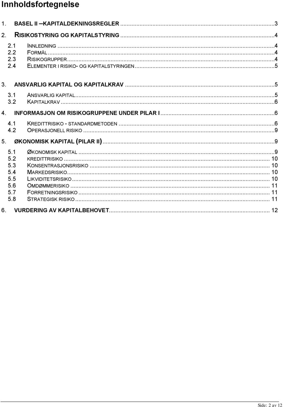 ..6 4.2 OPERASJONELL RISIKO...9 5. ØKONOMISK KAPITAL (PILAR II)...9 5.1 ØKONOMISK KAPITAL...9 5.2 KREDITTRISIKO... 10 5.3 KONSENTRASJONSRISIKO... 10 5.4 MARKEDSRISIKO... 10 5.5 LIKVIDITETSRISIKO.