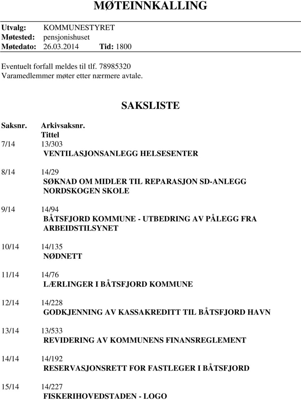 Tittel 7/14 13/303 VENTILASJONSANLEGG HELSESENTER 8/14 14/29 SØKNAD OM MIDLER TIL REPARASJON SD-ANLEGG NORDSKOGEN SKOLE 9/14 14/94 BÅTSFJORD KOMMUNE - UTBEDRING AV