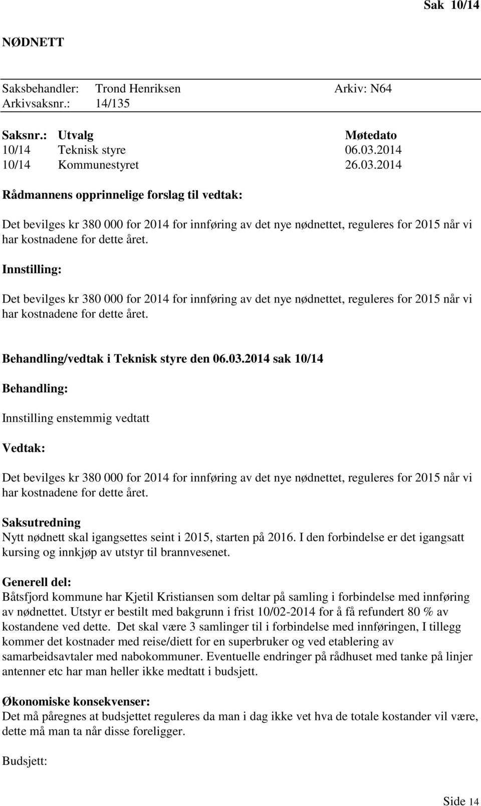 2014 Rådmannens opprinnelige forslag til vedtak: Det bevilges kr 380 000 for 2014 for innføring av det nye nødnettet, reguleres for 2015 når vi har kostnadene for dette året.