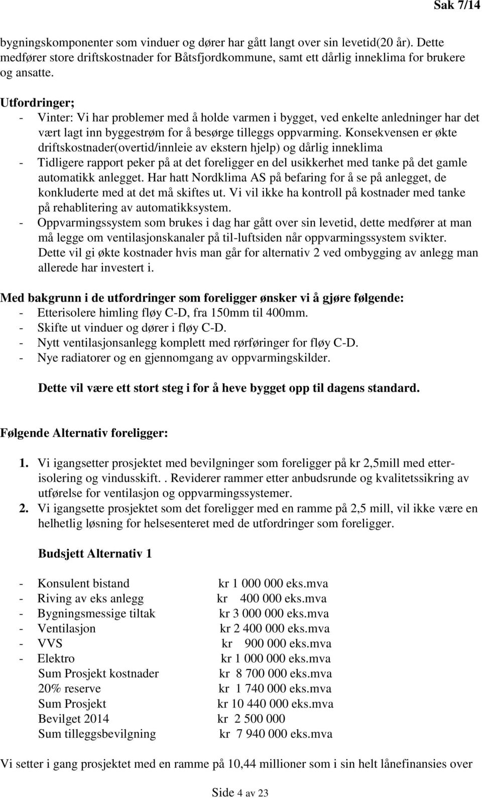 Konsekvensen er økte driftskostnader(overtid/innleie av ekstern hjelp) og dårlig inneklima - Tidligere rapport peker på at det foreligger en del usikkerhet med tanke på det gamle automatikk anlegget.