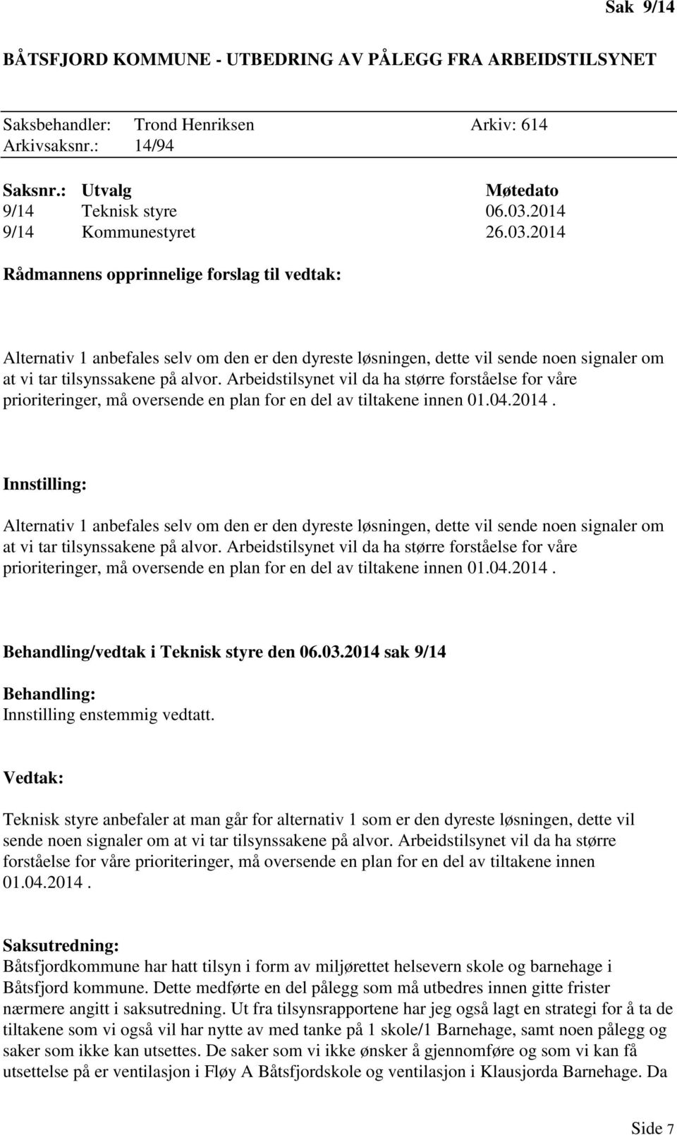 2014 Rådmannens opprinnelige forslag til vedtak: Alternativ 1 anbefales selv om den er den dyreste løsningen, dette vil sende noen signaler om at vi tar tilsynssakene på alvor.