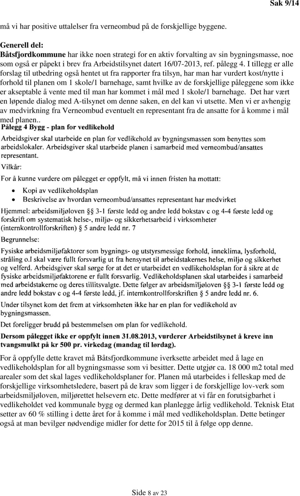 I tillegg er alle forslag til utbedring også hentet ut fra rapporter fra tilsyn, har man har vurdert kost/nytte i forhold til planen om 1 skole/1 barnehage, samt hvilke av de forskjellige påleggene