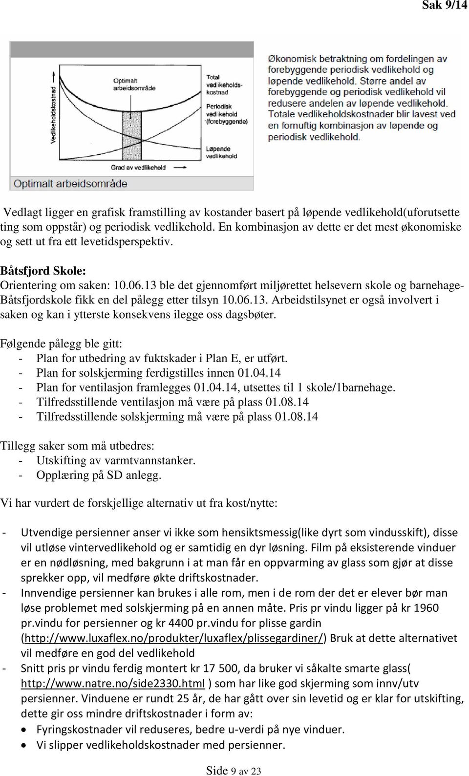 13 ble det gjennomført miljørettet helsevern skole og barnehage- Båtsfjordskole fikk en del pålegg etter tilsyn 10.06.13. Arbeidstilsynet er også involvert i saken og kan i ytterste konsekvens ilegge oss dagsbøter.