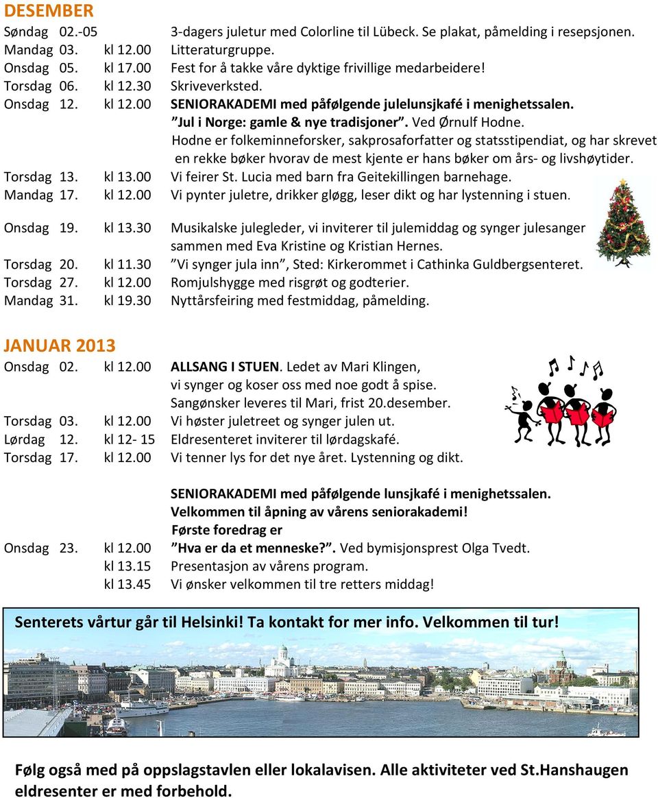 Ved Ørnulf Hodne. Hodne er folkeminneforsker, sakprosaforfatter og statsstipendiat, og har skrevet en rekke bøker hvorav de mest kjente er hans bøker om års- og livshøytider. Torsdag 13. kl 13.