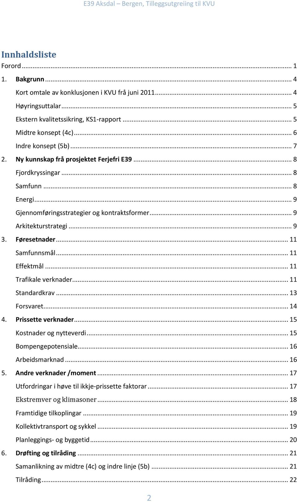 Føresetnader... 11 Samfunnsmål... 11 Effektmål... 11 Trafikale verknader... 11 Standardkrav... 13 Forsvaret... 14 4. Prissette verknader... 15 Kostnader og nytteverdi... 15 Bompengepotensiale.