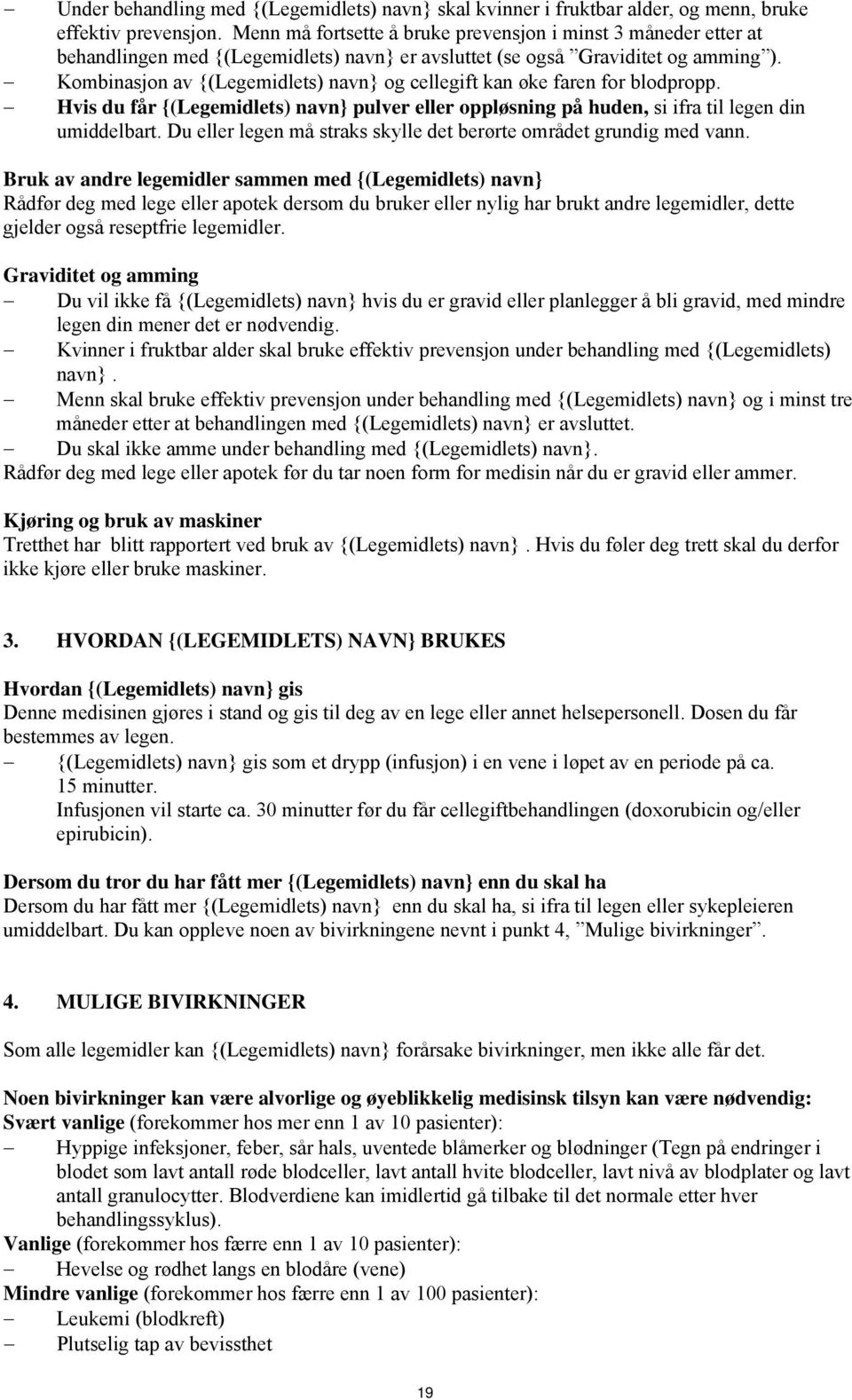 Kombinasjon av {(Legemidlets) navn} og cellegift kan øke faren for blodpropp. Hvis du får {(Legemidlets) navn} pulver eller oppløsning på huden, si ifra til legen din umiddelbart.