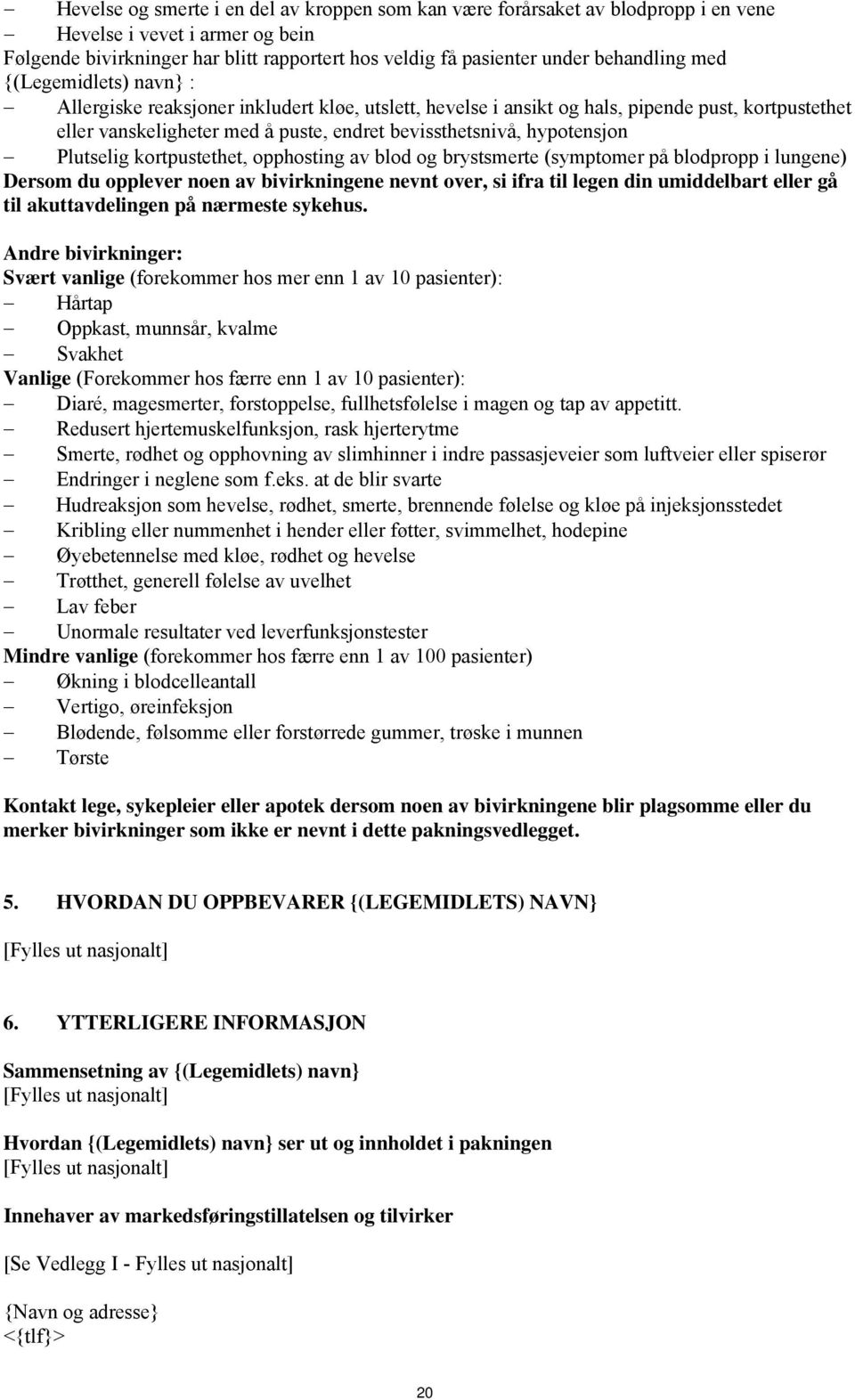 hypotensjon Plutselig kortpustethet, opphosting av blod og brystsmerte (symptomer på blodpropp i lungene) Dersom du opplever noen av bivirkningene nevnt over, si ifra til legen din umiddelbart eller