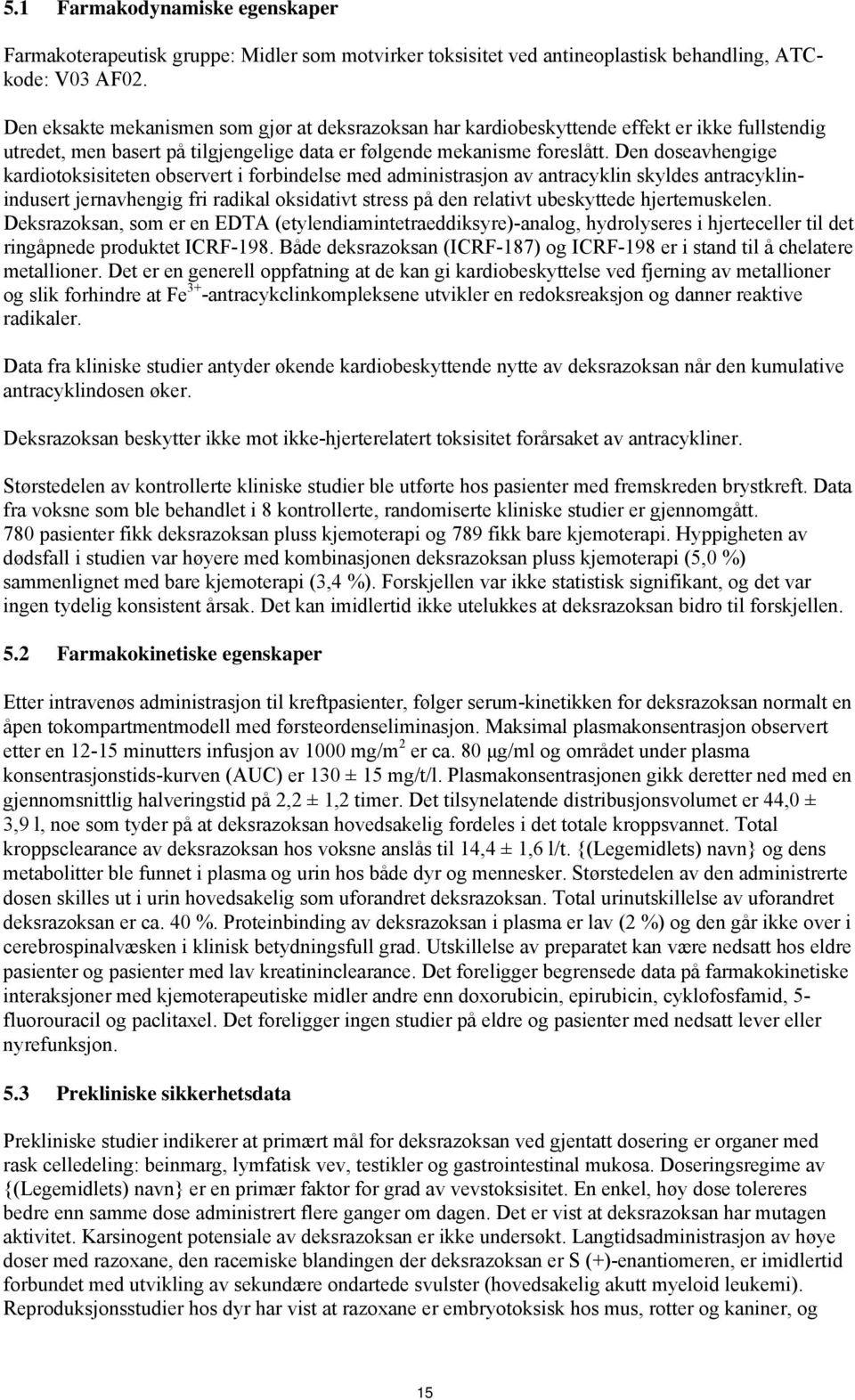 Den doseavhengige kardiotoksisiteten observert i forbindelse med administrasjon av antracyklin skyldes antracyklinindusert jernavhengig fri radikal oksidativt stress på den relativt ubeskyttede