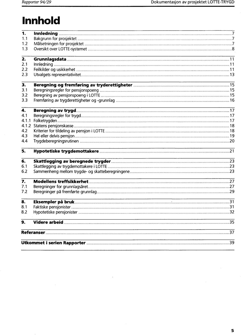 2 Beregning av pensjonspoeng i LOTTE 15 3.3 Fremføring av trygderettigheter og -grunnlag 16 4. Beregning av trygd 17 4.1 Beregningsregler for trygd 17 4.1.1 Folketrygden 17 4.1.2 Statens pensjonskasse 18 4.