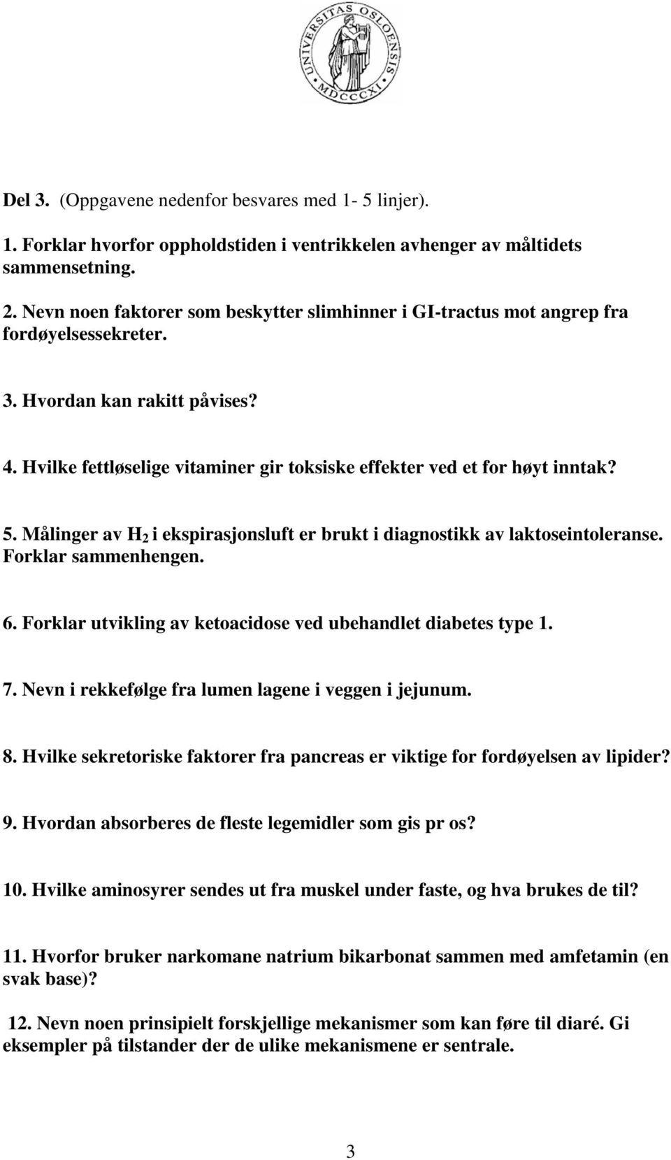 Hvilke fettløselige vitaminer gir toksiske effekter ved et for høyt inntak? 5. Målinger av H 2 i ekspirasjonsluft er brukt i diagnostikk av laktoseintoleranse. Forklar sammenhengen. 6.