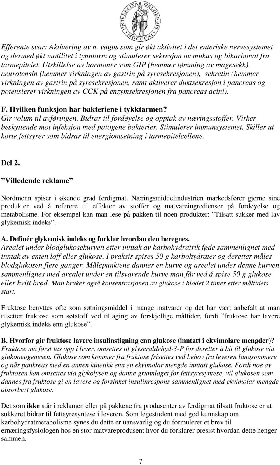 duktsekresjon i pancreas og potensierer virkningen av CCK på enzymsekresjonen fra pancreas acini). F. Hvilken funksjon har bakteriene i tykktarmen? Gir volum til avføringen.