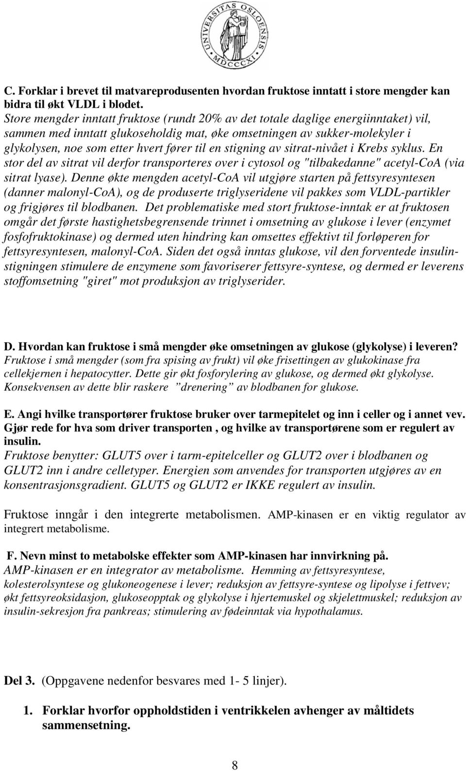 til en stigning av sitrat-nivået i Krebs syklus. En stor del av sitrat vil derfor transporteres over i cytosol og "tilbakedanne" acetyl-coa (via sitrat lyase).